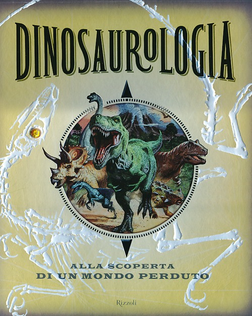 Dinosaurologia. Alla scoperta di un mondo perduto