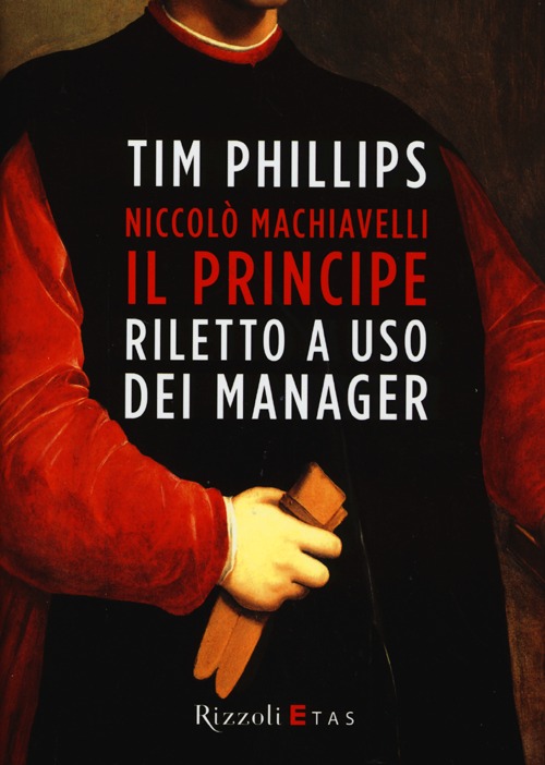 Niccolò Machiavelli. Il principe riletto a uso dei manager