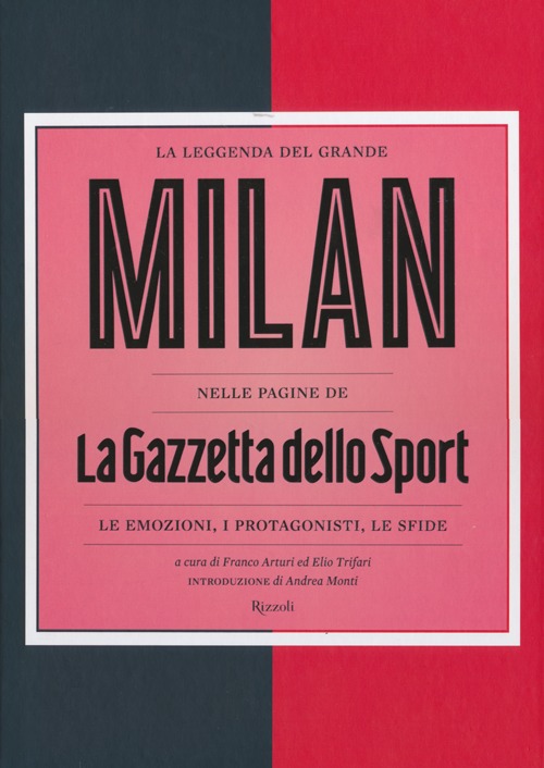 La leggenda del grande Milan nelle pagine de «La Gazzetta dello Sport». Le emozioni, i protagonisti, le sfide
