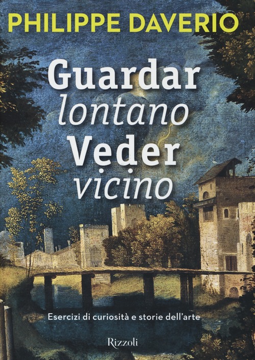 Guardar lontano veder vicino. Esercizi di curiosità e storie dell'arte