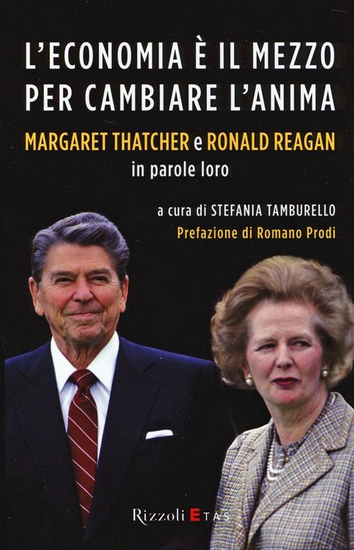 L'economia è il mezzo per cambiare l'anima. Margaret Thatcher e Ronald Reagan in parole loro