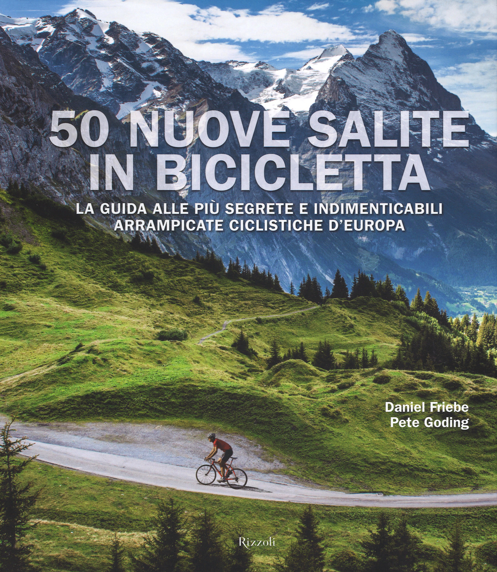 50 nuove salite in bicicletta. La guida alle più segrete e indimenticabili arrampicate ciclistiche d'Europa