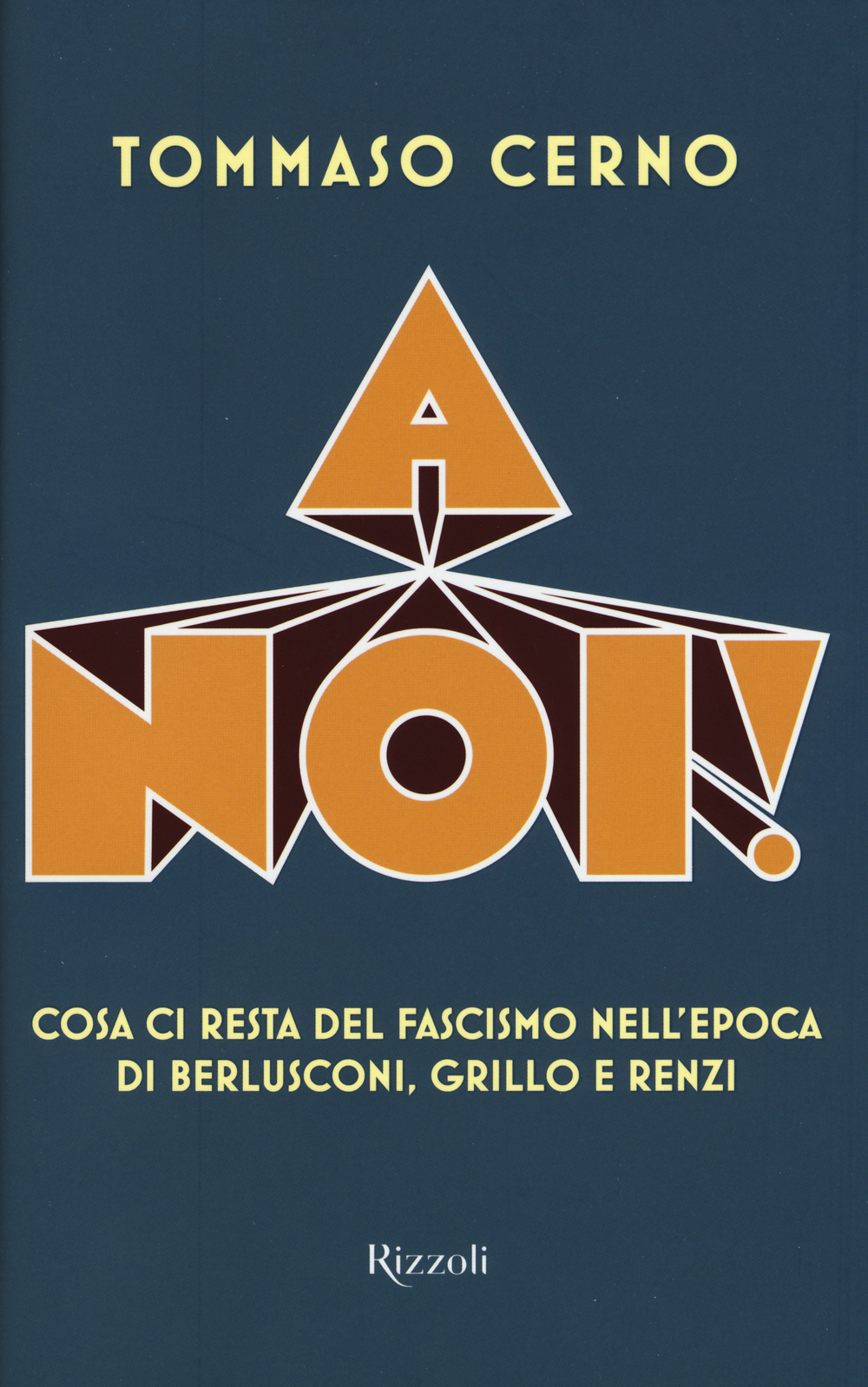 A noi! Cosa ci resta del fascismo nell'epoca di Berlusconi, Grillo e Renzi