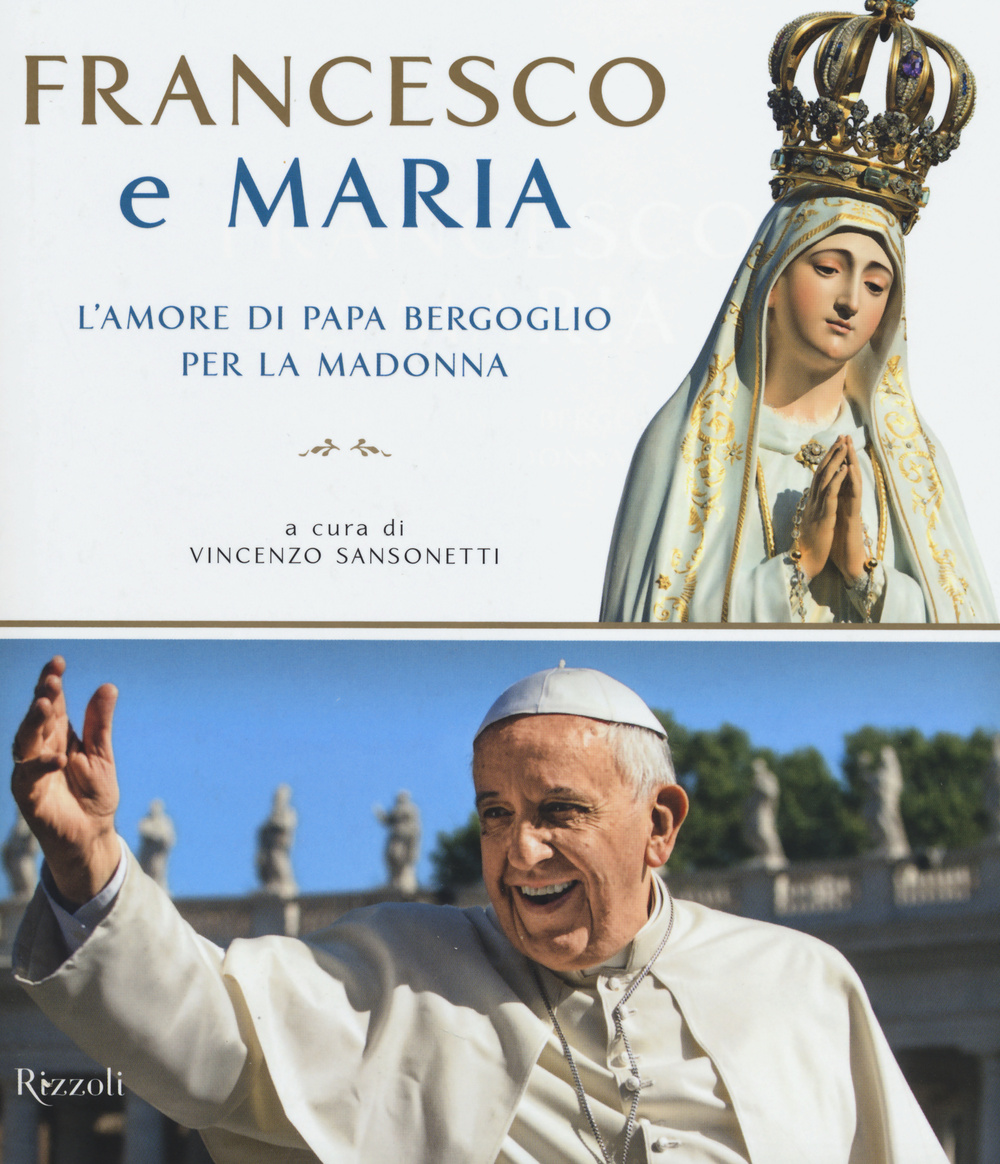Francesco e Maria. L'amore di papa Bergoglio per la Madonna
