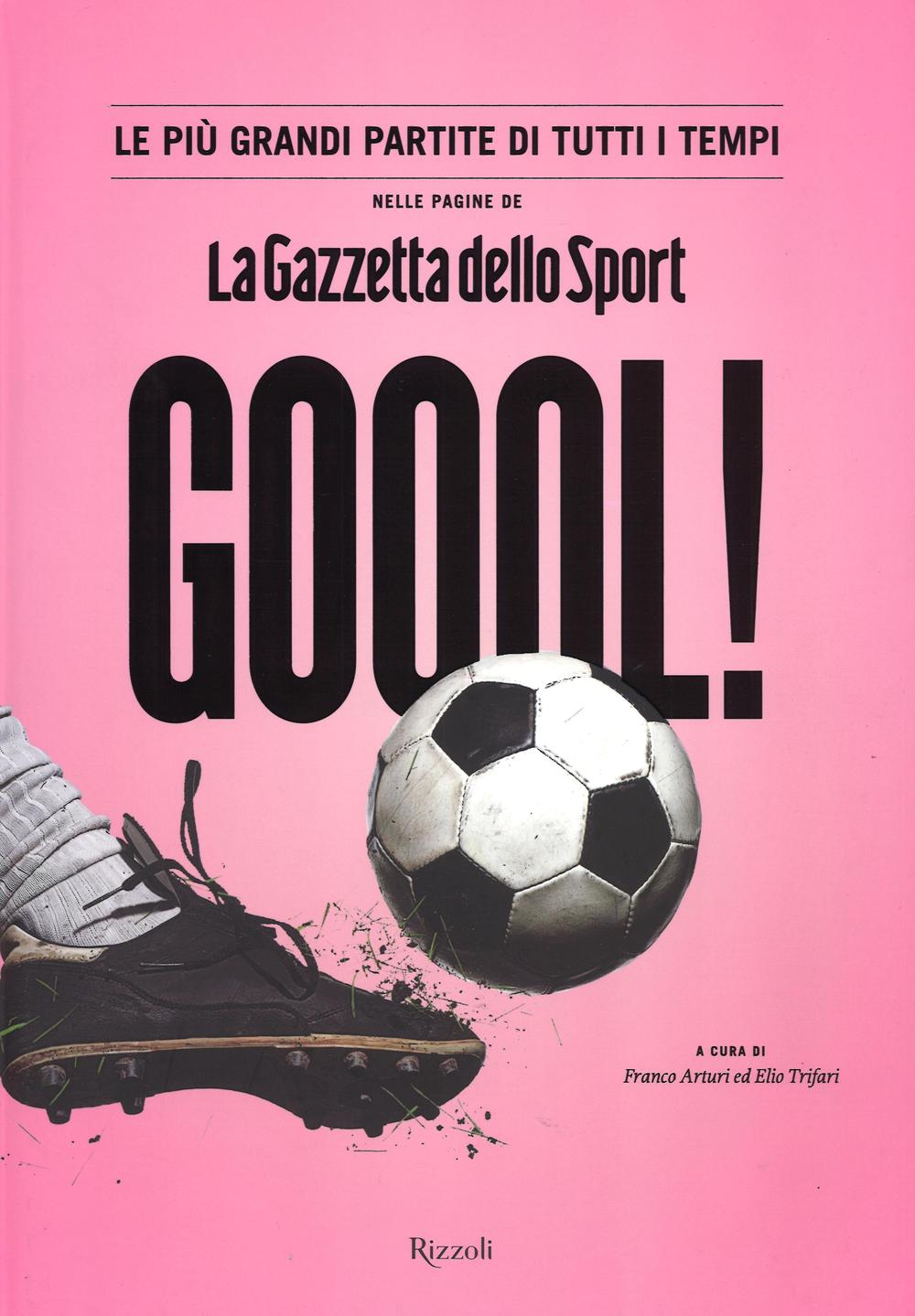 Goool! Le più grandi partite di tutti i tempi nelle pagine della «Gazzetta dello sport»