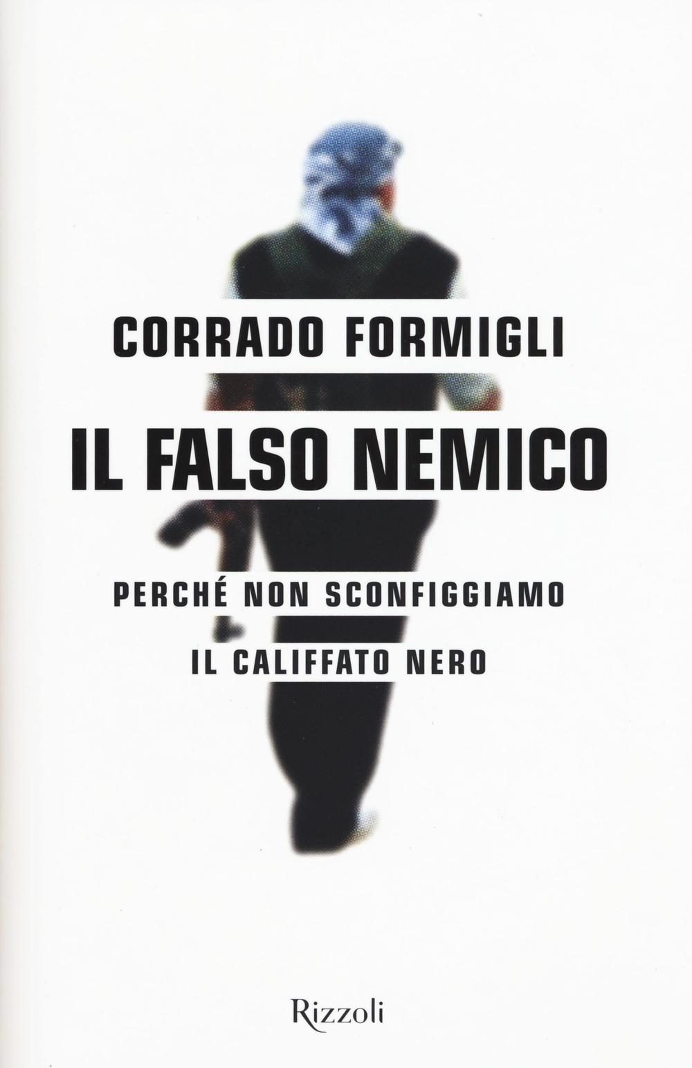 Il falso nemico. Perché non sconfiggiamo il califfato nero