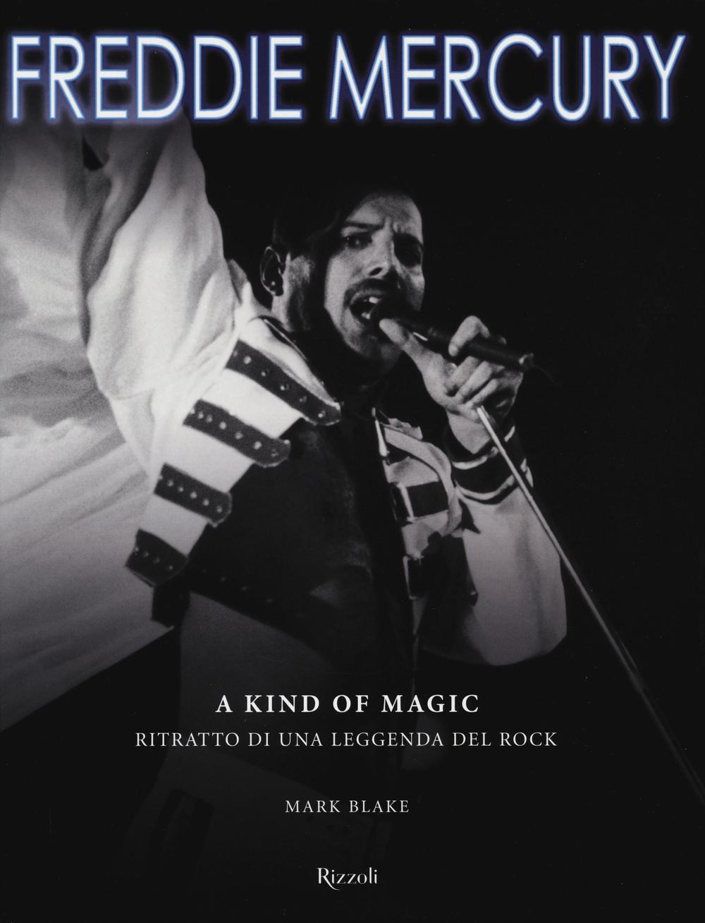 Freddie Mercury. A kind of magic. Ritratto di una leggenda del rock
