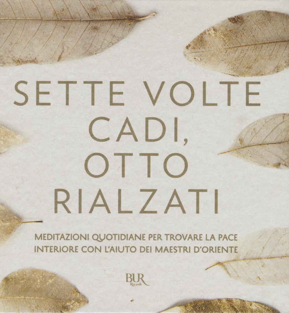Sette volte cadi, otto rialzati. Meditazioni quotidiane per trovare la pace interiore con l'aiuto dei maestri d'Oriente