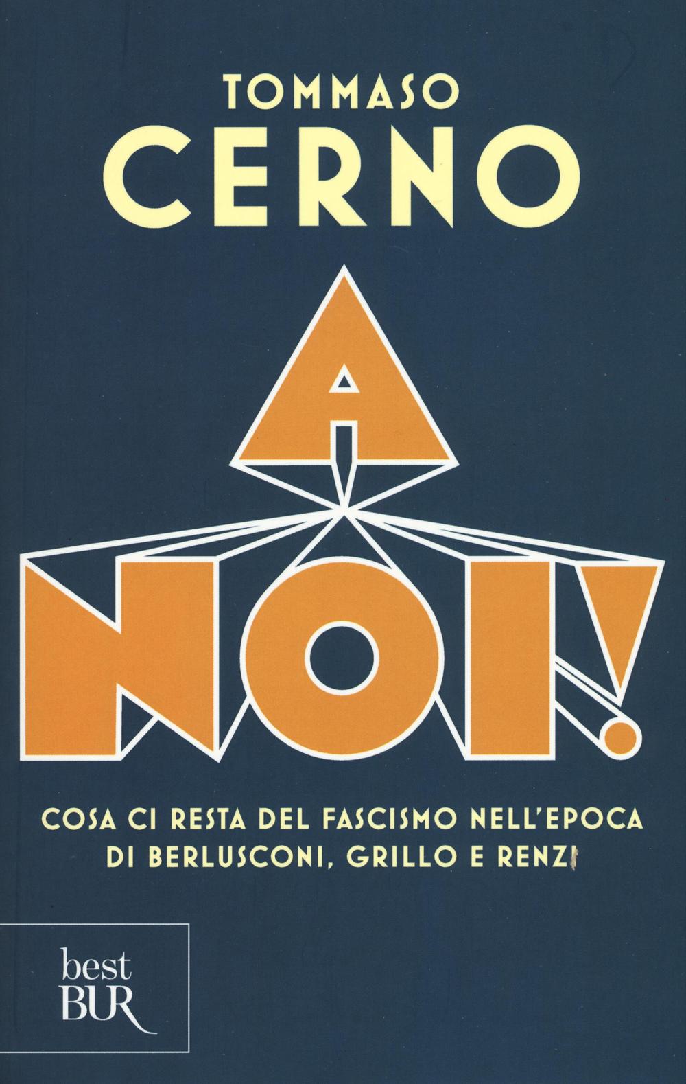 A noi! Cosa ci resta del fascismo nell'epoca di Berlusconi, Grillo e Renzi