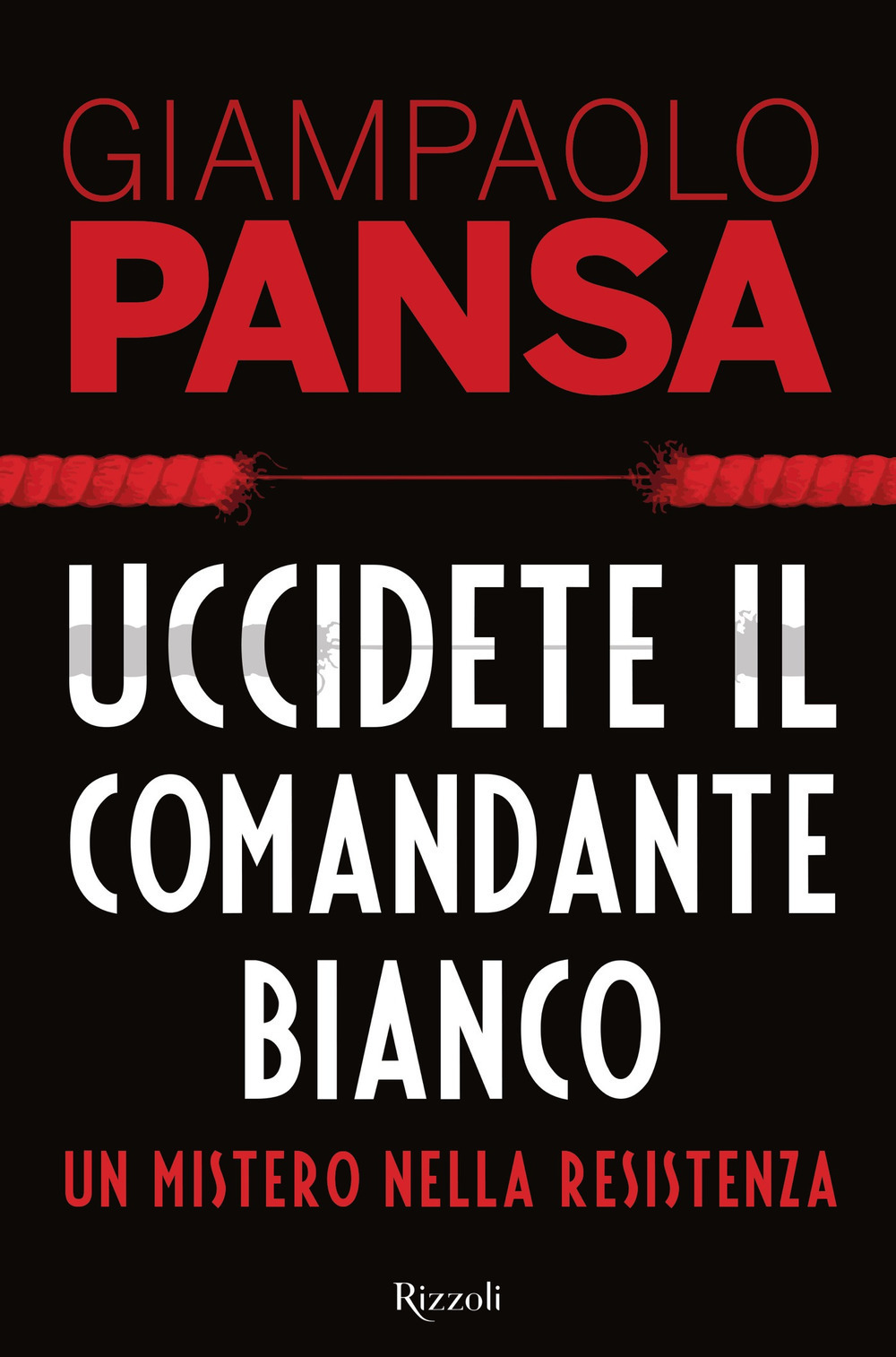Uccidete il comandante bianco. Un mistero nella Resistenza