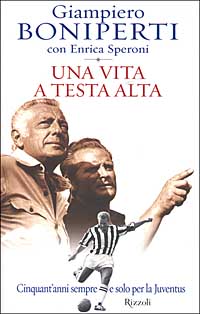 Una vita a testa alta. Cinquant'anni sempre e solo per la Juventus