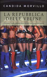 La repubblica delle veline. Vita, vezzi e vizi delle ragazze dagli anni '50 ai giorni nostri
