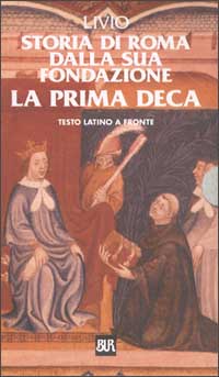 Storia di Roma dalla sua fondazione. La prima deca. Testo latino a fronte
