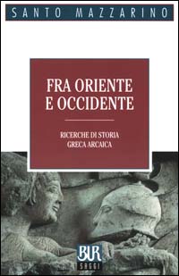 Fra Oriente e Occidente. Ricerche di storia greca arcaica