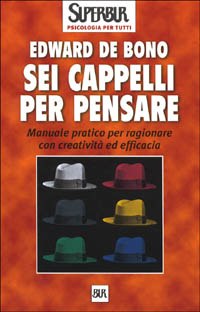 Sei cappelli per pensare. Manuale pratico per ragionare con creatività ed efficacia