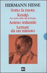 Sotto la ruota-Knulp. Tre storie della vita di Knulp-Animo infantile-Letture da un minuto