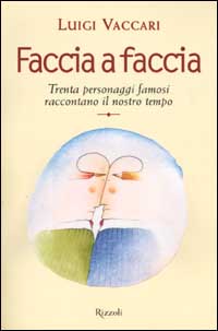 Faccia a faccia. Trenta personaggi famosi raccontano il nostro tempo