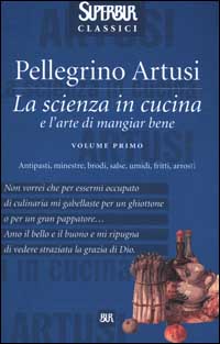 La scienza in cucina e l'arte di mangiar bene. Vol. 1: Antipasti, minestre, brodi, salse, umidi, fritti, arrosti