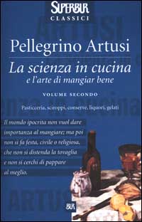 La scienza in cucina e l'arte di mangiar bene. Vol. 2: Pasticceria, sciroppi, conserve, liquori, gelati