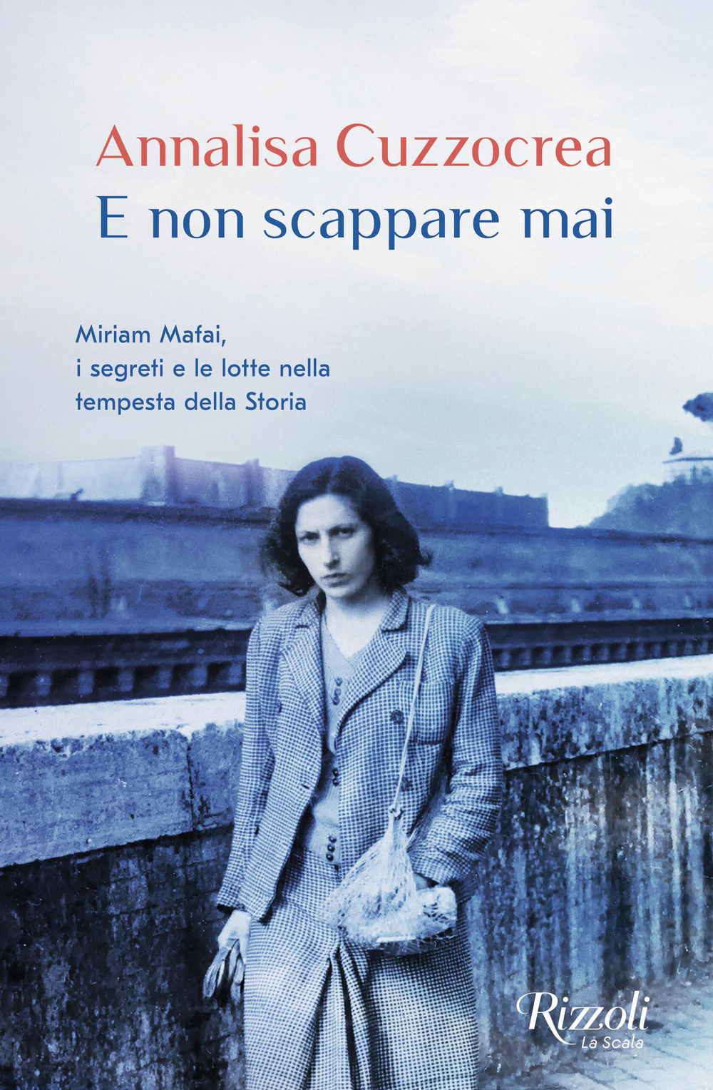 E non scappare mai. Miriam Mafai, i segreti e le lotte nella tempesta della storia