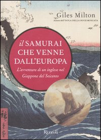 Il samurai che venne dall'Europa. L'avventura di un inglese nel Giappone del Seicento