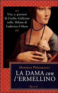 La dama con l'ermellino. Vita e passioni di Cecilia Gallerani nella Milano di Ludovico