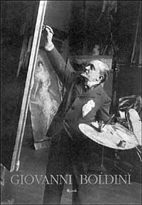 Giovanni Boldini. Catalogo generale dagli archivi Boldini