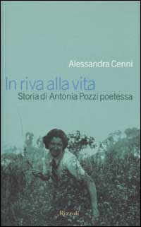 In riva alla vita. Storia di Antonia Pozzi poetessa