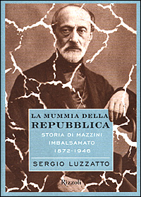 La mummia della repubblica. Storia di Mazzini imbalsamato (1872-1946)