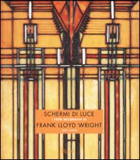 Schermi di luce. I vetri decorativi di Frank Lloyd Wright