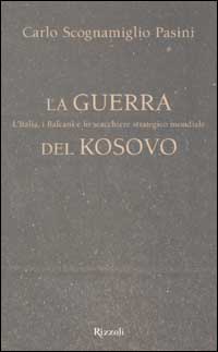 La guerra del Kosovo. L'Italia, i Balcani e lo scacchiere strategico mondiale
