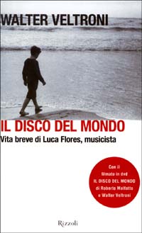 Il disco del mondo. Vita breve di Luca Flores, musicista
