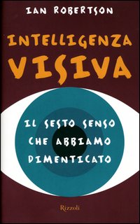 Intelligenza visiva. Il sesto senso che abbiamo dimenticato