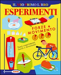 Il mio primo libro degli esperimenti. Forze e movimento