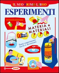 Il mio primo libro degli esperimenti. Materia e materiali