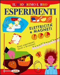 Il mio primo libro degli esperimenti. Elettricità e magneti