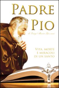Padre Pio. Una vita tra luci e ombre: la storia del santo che divise l'Italia