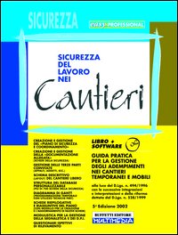 Sicurezza del lavoro nei cantieri. Guida pratica per la gestione degli adempimenti nei cantieri temporanei e mobili..