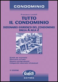 Tutto il condominio. Dizionario giuridico del condominio dalla A alla Z