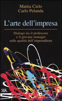 L'arte dell'impresa. Dialogo tra il professore e il giovane manager sulle qualità dell'imprenditore