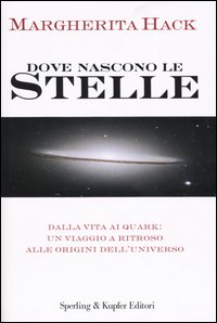 Dove nascono le stelle. Dalla vita ai quark: un viaggio a ritroso alle origini dell'universo