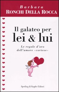 Il galateo per lei & lui. Le regole d'oro dell'amore «Cortese»