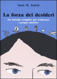 La forza dei desideri. Un metodo semplice per realizzare i propri obiettivi