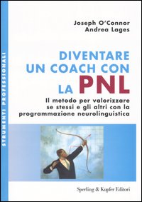 Diventare un coach con la PNL. Il metodo per valorizzare se stessi e gli altri con la programmazione neurolinguistica