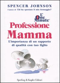 L'one minute. Professione mamma. L'importanza di un rapporto di qualità con tuo figlio