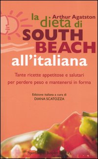 La dieta di South Beach all'italiana. Tante ricette appetitose e salutari per perdere peso e mantenersi in forma