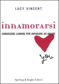 Innamorarsi. Conoscere l'amore per imparare ad amare