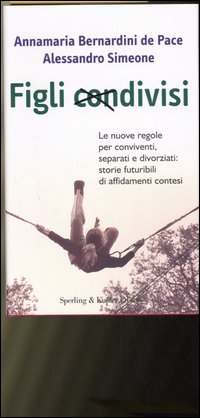 Figli condivisi. Le nuove regole per conviventi, separati e divorziati: storie futuribili di affidamenti contesi