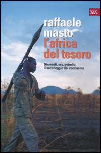 L'Africa del tesoro. Diamanti, oro, petrolio: il saccheggio del continente