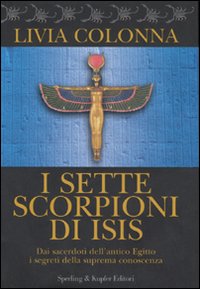 I sette scorpioni di Isis. Dai sacerdoti dell'antico Egitto i segreti della suprema conoscenza